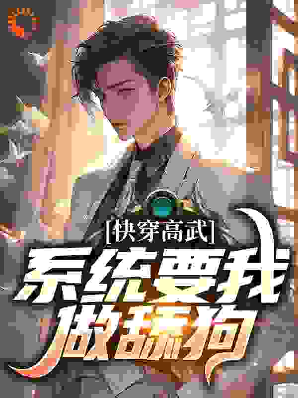 快穿高武：系统要我做舔狗全文免费完整版阅读_小虾米hl_快穿高武：系统要我做舔狗最新章节更新全集