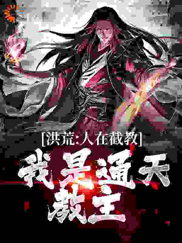 洪荒：人在截教，我是通天教主全文免费完整版阅读_亦安亦难安_洪荒：人在截教，我是通天教主最新章节更新全集