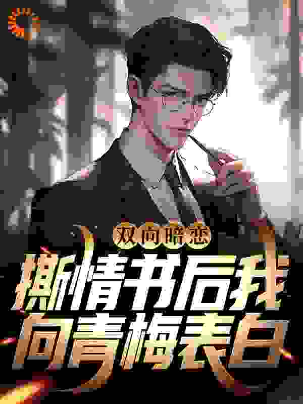 双向暗恋：撕情书后我向青梅表白全文免费完整版阅读_麻辣兔头加点糖_双向暗恋：撕情书后我向青梅表白最新章节更新全集