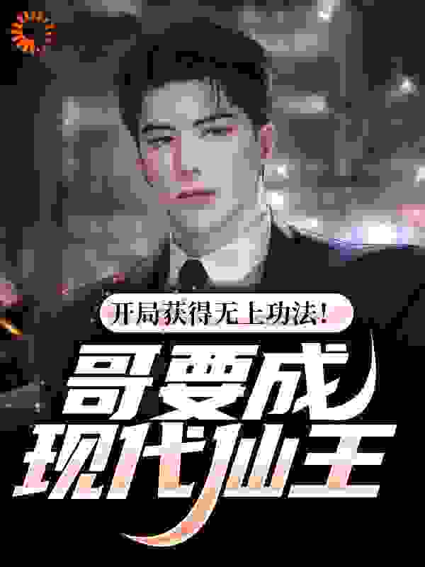 开局获得无上功法！哥要成现代仙王全文免费完整版阅读_饕餮战玄武_开局获得无上功法！哥要成现代仙王最新章节更新全集