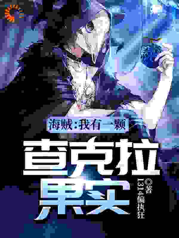 海贼：我有一颗查克拉果实全文免费完整版阅读_1314偏执狂_海贼：我有一颗查克拉果实最新章节更新全集