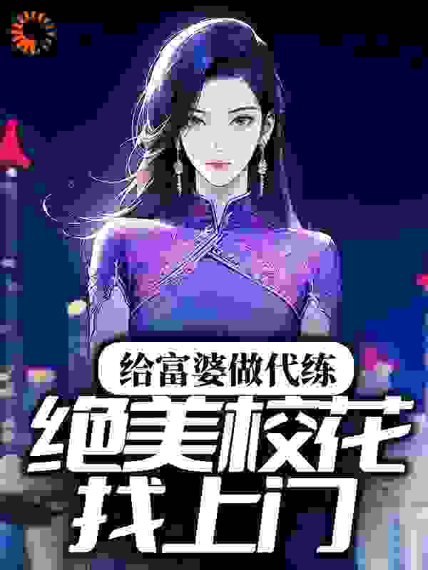 给富婆做代练，绝美校花找上门？全文免费完整版阅读_无上邪_给富婆做代练，绝美校花找上门？最新章节更新全集