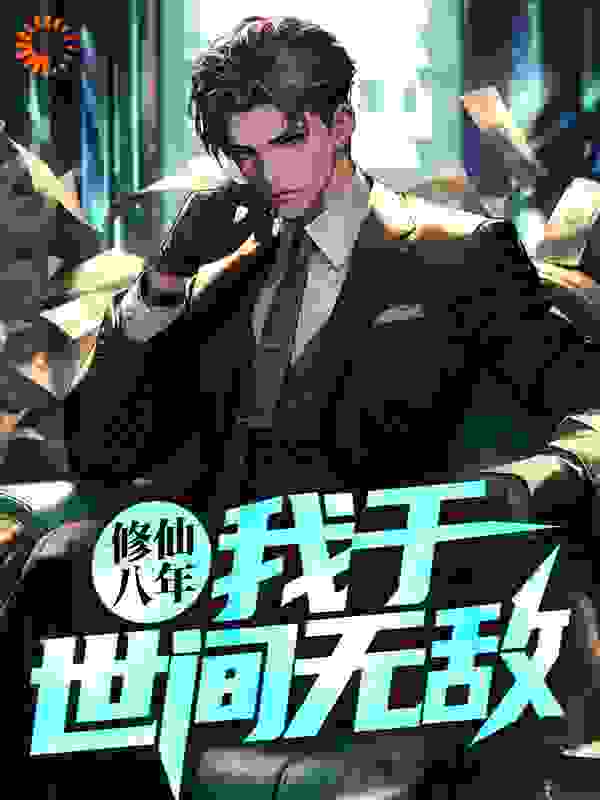 修仙八年，我于世间无敌全文免费完整版阅读_辰叔叔_修仙八年，我于世间无敌最新章节更新全集