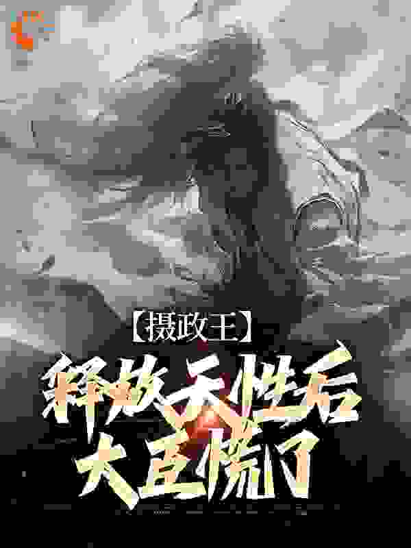 辅政王释放天性后，大臣慌了全文免费完整版阅读_翎云天_辅政王释放天性后，大臣慌了最新章节更新全集