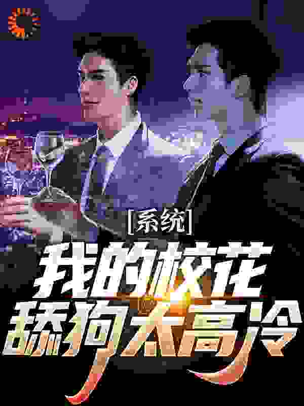 系统：我的校花舔狗太高冷全文免费完整版阅读_扑土吃番茄_系统：我的校花舔狗太高冷最新章节更新全集