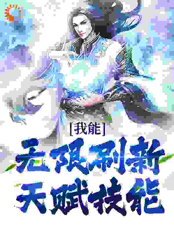 我能无限刷新天赋技能全文免费完整版阅读_梦芯流恋_我能无限刷新天赋技能最新章节更新全集