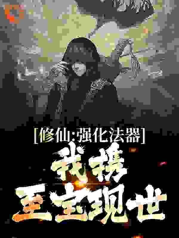 修仙：强化法器！我携至宝现世全文免费完整版阅读_雁南枝_修仙：强化法器！我携至宝现世最新章节更新全集