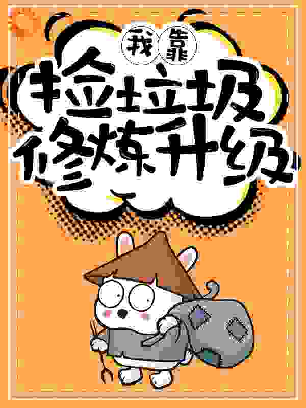 我靠捡垃圾修炼升级！全文免费完整版阅读_茫道_我靠捡垃圾修炼升级！最新章节更新全集