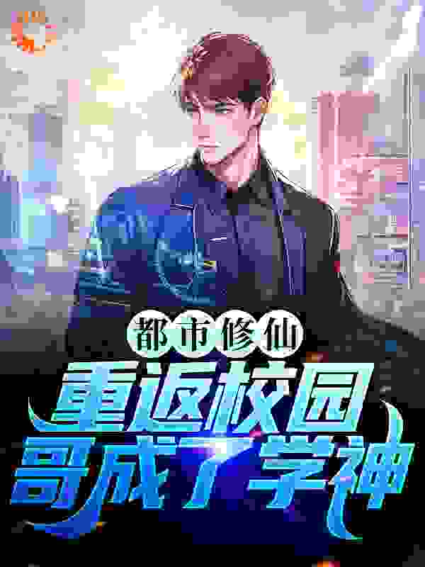 都市修仙：重返校园，哥成了学神全文免费完整版阅读_若有神_都市修仙：重返校园，哥成了学神最新章节更新全集