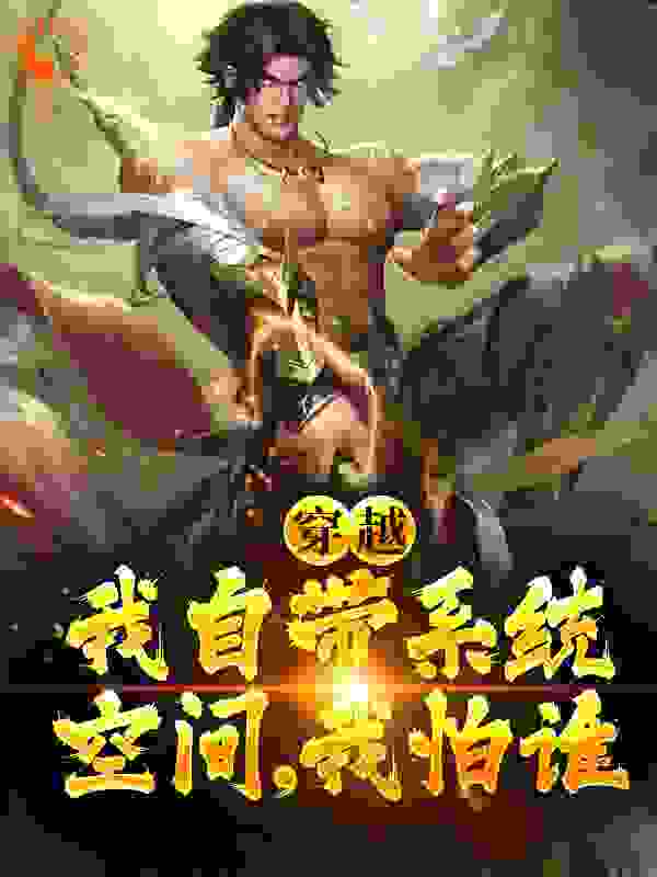穿越：我自带系统空间，我怕谁全文免费完整版阅读_乱世潇潇_穿越：我自带系统空间，我怕谁最新章节更新全集