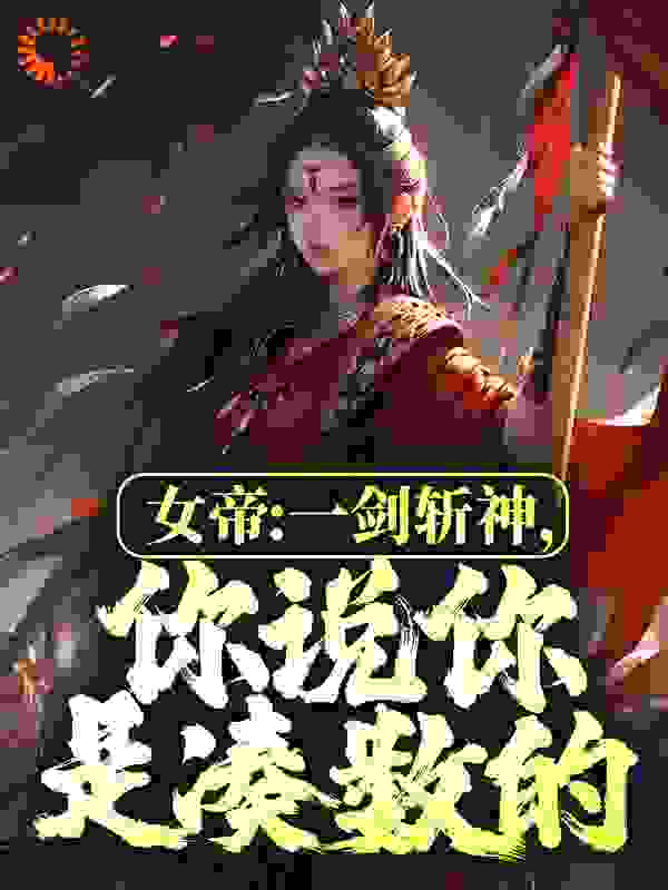 女帝：一剑斩神，你说你是凑数的？全文免费完整版阅读_君洛雪_女帝：一剑斩神，你说你是凑数的？最新章节更新全集