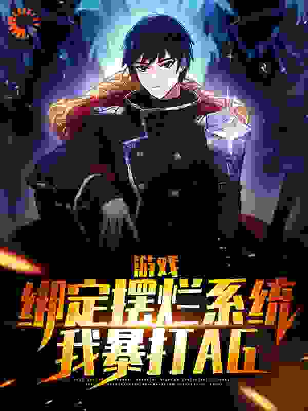 游戏：绑定摆烂系统，我暴打AG全文免费完整版阅读_夜冥_游戏：绑定摆烂系统，我暴打AG最新章节更新全集