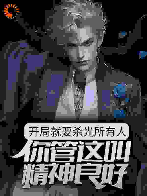 开局就要杀光所有人，你管这叫精神良好？全文免费完整版阅读_少吃亿点_开局就要杀光所有人，你管这叫精神良好？最新章节更新全集