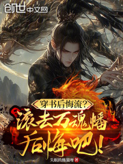穿书后悔流？滚去万魂幡后悔吧！全文免费完整版阅读_林尘叶楚天_穿书后悔流？滚去万魂幡后悔吧！最新章节更新全集