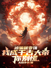 被骗就变强：我成千古大帝你别慌全文免费完整版阅读_秦风龙傲天_被骗就变强：我成千古大帝你别慌最新章节更新全集