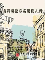 诡异降临你说是真人秀？全文免费完整版阅读_李诡,赵腾_诡异降临你说是真人秀？最新章节更新全集