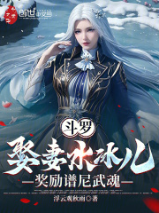 斗罗：娶妻水冰儿，奖励谱尼武魂全文免费完整版阅读_雪凌霄唐月华_斗罗：娶妻水冰儿，奖励谱尼武魂最新章节更新全集