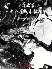 十年修道，一念入魔：我来劫亲了全文免费完整版阅读_张道一灵儿_十年修道，一念入魔：我来劫亲了最新章节更新全集