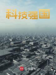 科技强国全文免费完整版阅读_江川,梁雨竹_科技强国最新章节更新全集